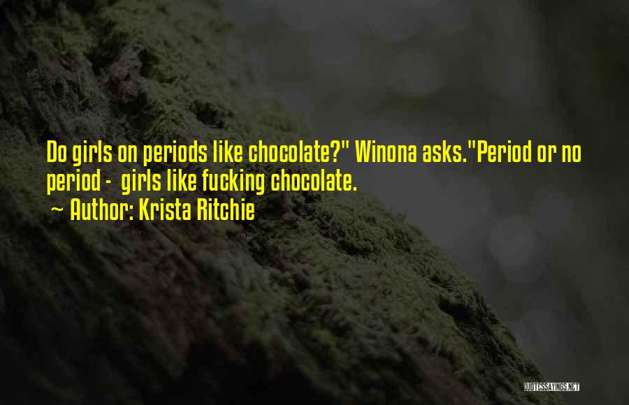 Krista Ritchie Quotes: Do Girls On Periods Like Chocolate? Winona Asks.period Or No Period - Girls Like Fucking Chocolate.