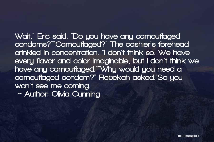 Olivia Cunning Quotes: Wait, Eric Said. Do You Have Any Camouflaged Condoms?camouflaged? The Cashier's Forehead Crinkled In Concentration. I Don't Think So. We