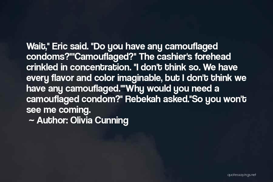 Olivia Cunning Quotes: Wait, Eric Said. Do You Have Any Camouflaged Condoms?camouflaged? The Cashier's Forehead Crinkled In Concentration. I Don't Think So. We