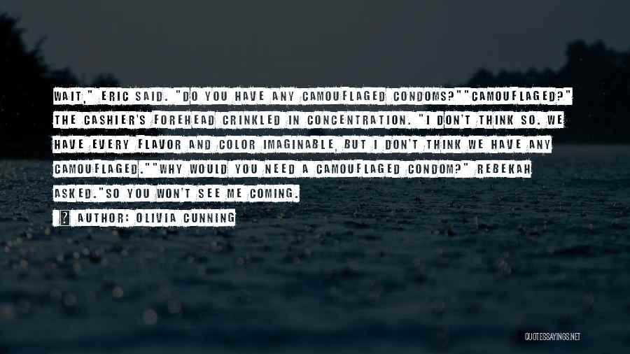 Olivia Cunning Quotes: Wait, Eric Said. Do You Have Any Camouflaged Condoms?camouflaged? The Cashier's Forehead Crinkled In Concentration. I Don't Think So. We