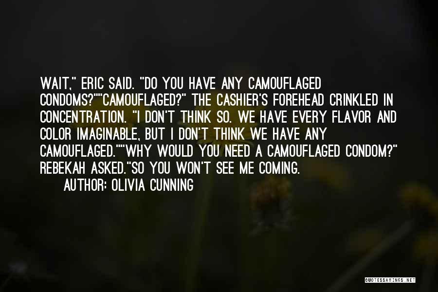 Olivia Cunning Quotes: Wait, Eric Said. Do You Have Any Camouflaged Condoms?camouflaged? The Cashier's Forehead Crinkled In Concentration. I Don't Think So. We