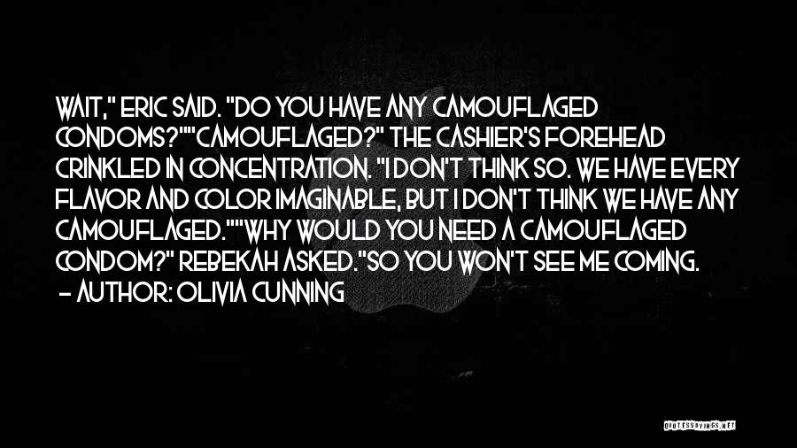 Olivia Cunning Quotes: Wait, Eric Said. Do You Have Any Camouflaged Condoms?camouflaged? The Cashier's Forehead Crinkled In Concentration. I Don't Think So. We