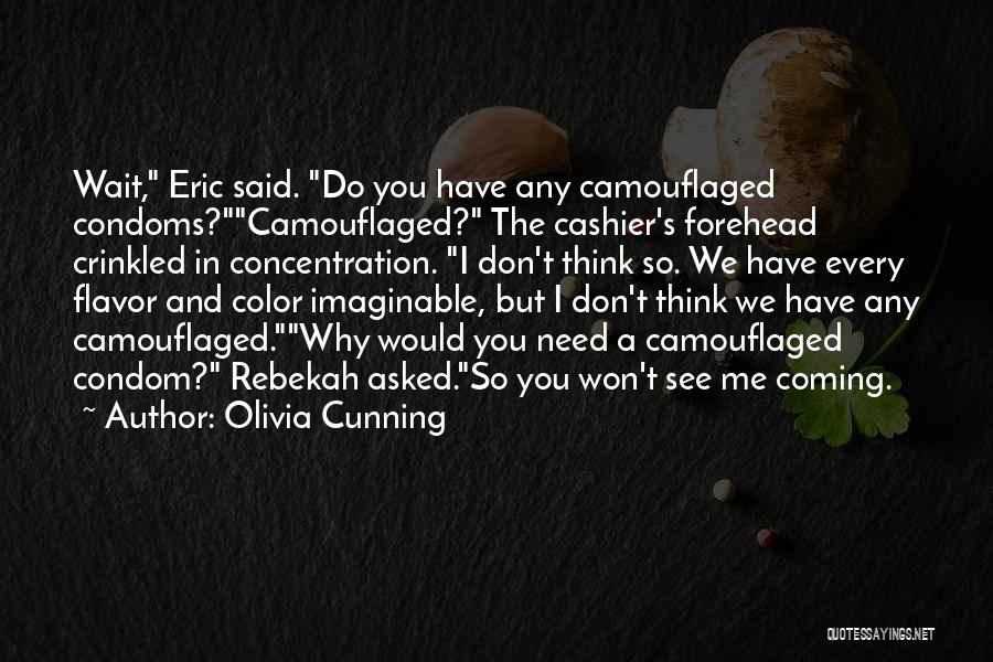 Olivia Cunning Quotes: Wait, Eric Said. Do You Have Any Camouflaged Condoms?camouflaged? The Cashier's Forehead Crinkled In Concentration. I Don't Think So. We