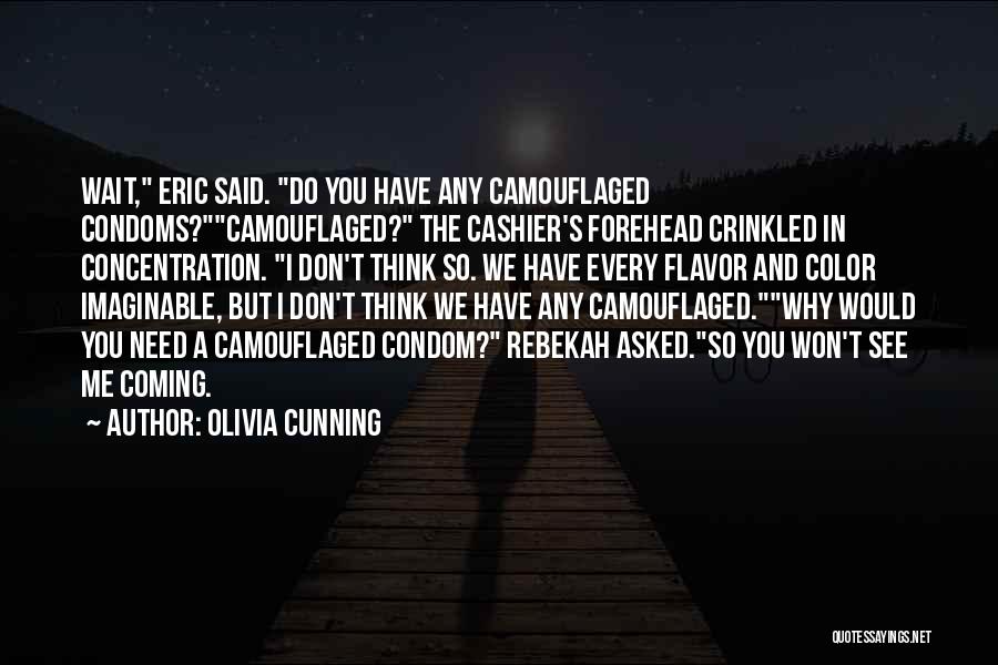 Olivia Cunning Quotes: Wait, Eric Said. Do You Have Any Camouflaged Condoms?camouflaged? The Cashier's Forehead Crinkled In Concentration. I Don't Think So. We