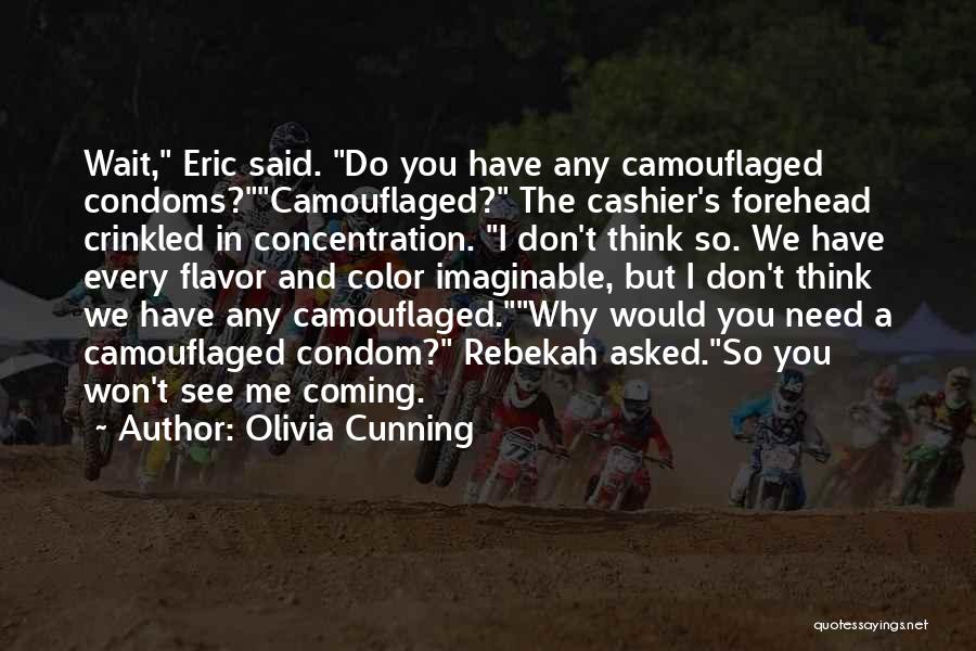 Olivia Cunning Quotes: Wait, Eric Said. Do You Have Any Camouflaged Condoms?camouflaged? The Cashier's Forehead Crinkled In Concentration. I Don't Think So. We