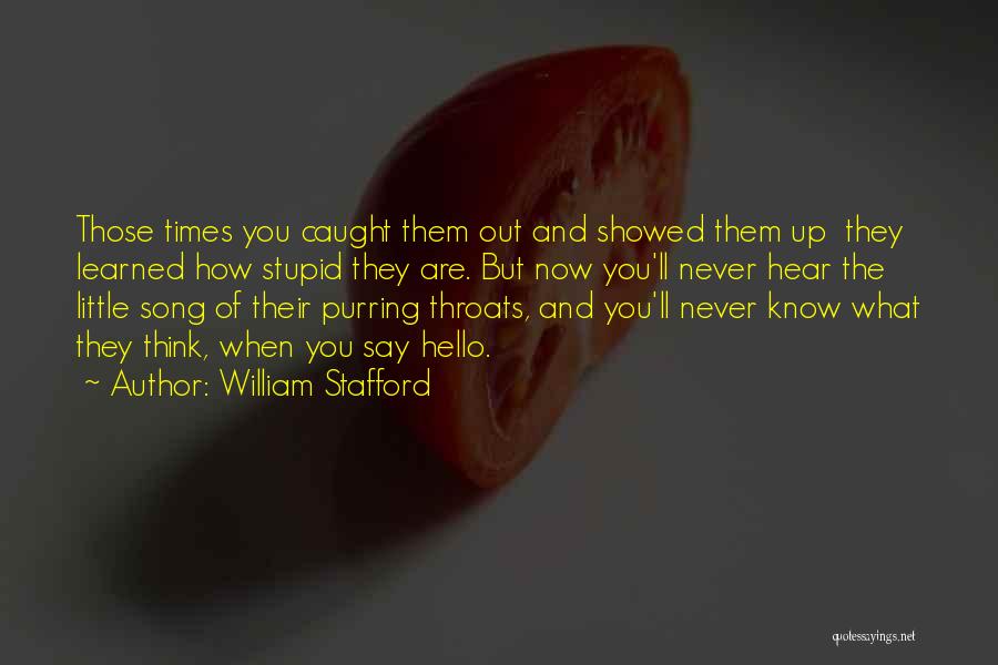 William Stafford Quotes: Those Times You Caught Them Out And Showed Them Up They Learned How Stupid They Are. But Now You'll Never