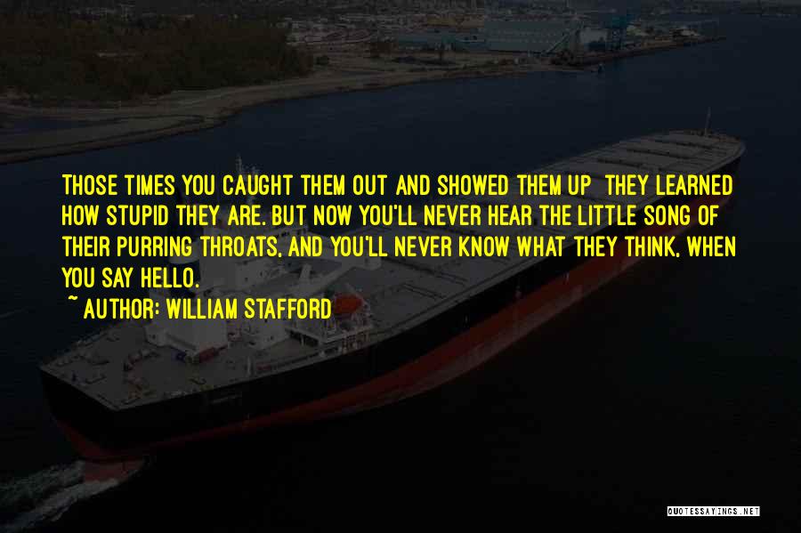 William Stafford Quotes: Those Times You Caught Them Out And Showed Them Up They Learned How Stupid They Are. But Now You'll Never