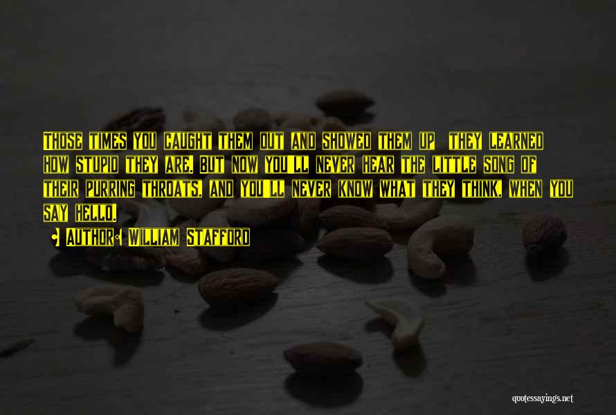 William Stafford Quotes: Those Times You Caught Them Out And Showed Them Up They Learned How Stupid They Are. But Now You'll Never
