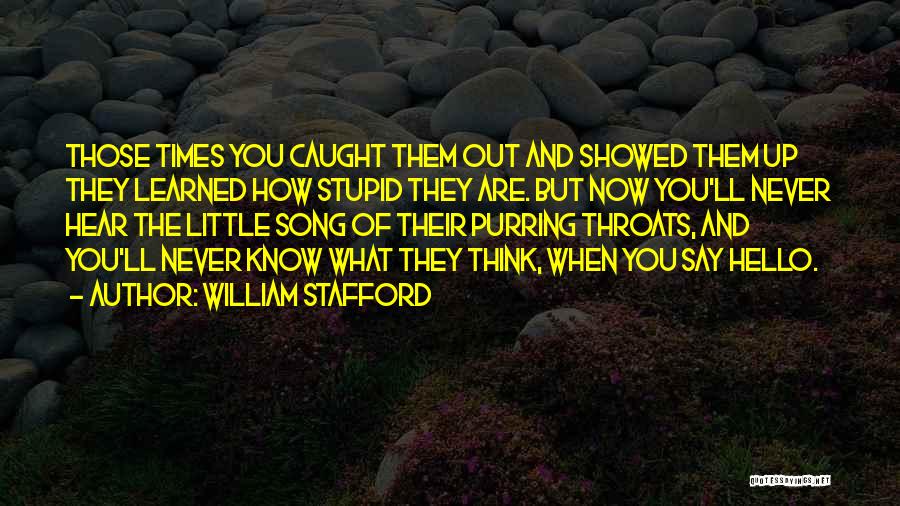 William Stafford Quotes: Those Times You Caught Them Out And Showed Them Up They Learned How Stupid They Are. But Now You'll Never