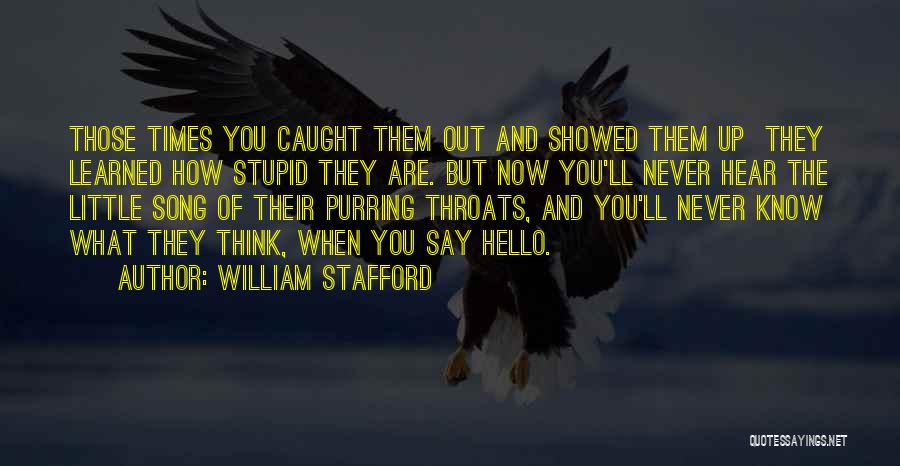 William Stafford Quotes: Those Times You Caught Them Out And Showed Them Up They Learned How Stupid They Are. But Now You'll Never