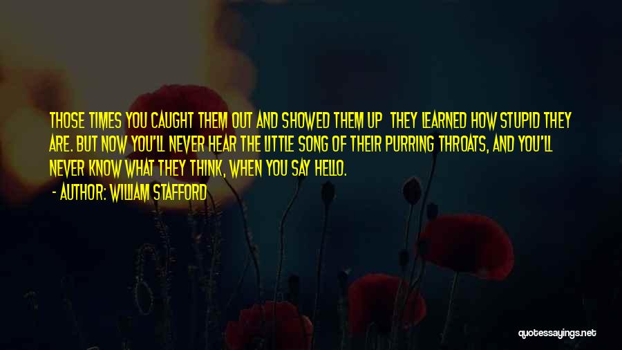 William Stafford Quotes: Those Times You Caught Them Out And Showed Them Up They Learned How Stupid They Are. But Now You'll Never