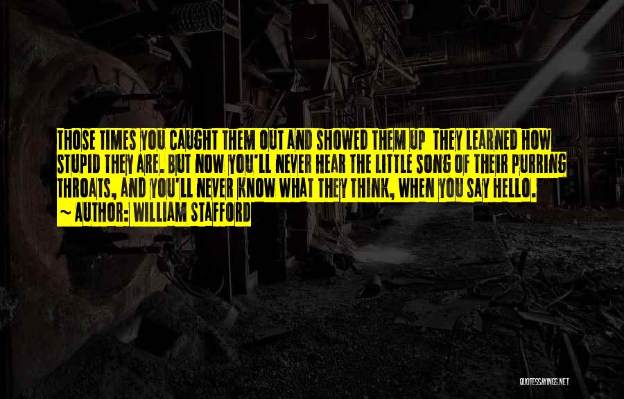 William Stafford Quotes: Those Times You Caught Them Out And Showed Them Up They Learned How Stupid They Are. But Now You'll Never