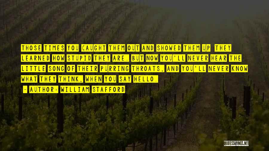 William Stafford Quotes: Those Times You Caught Them Out And Showed Them Up They Learned How Stupid They Are. But Now You'll Never