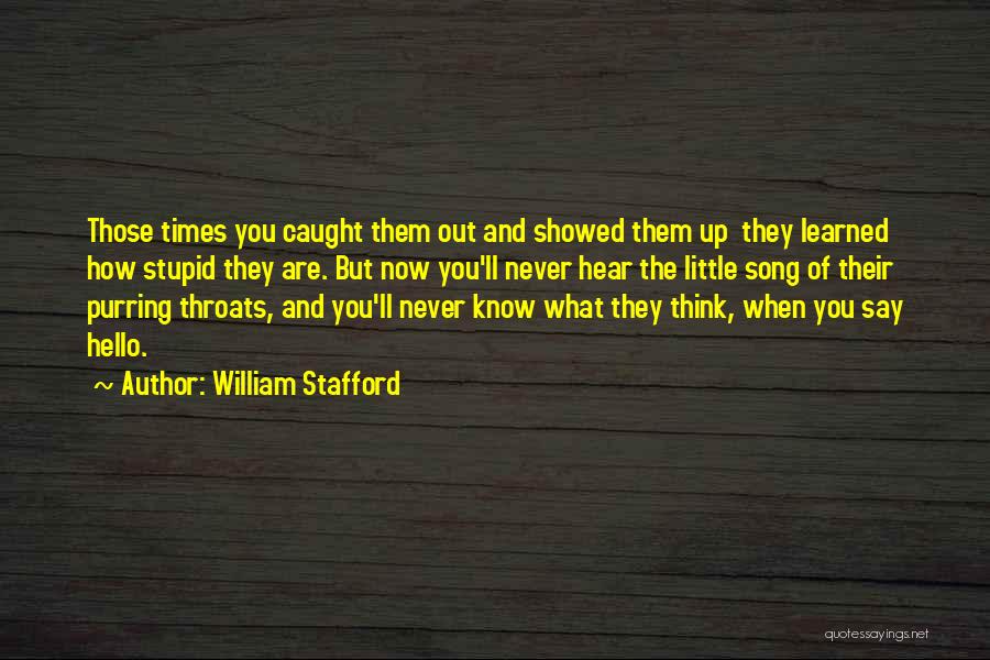 William Stafford Quotes: Those Times You Caught Them Out And Showed Them Up They Learned How Stupid They Are. But Now You'll Never