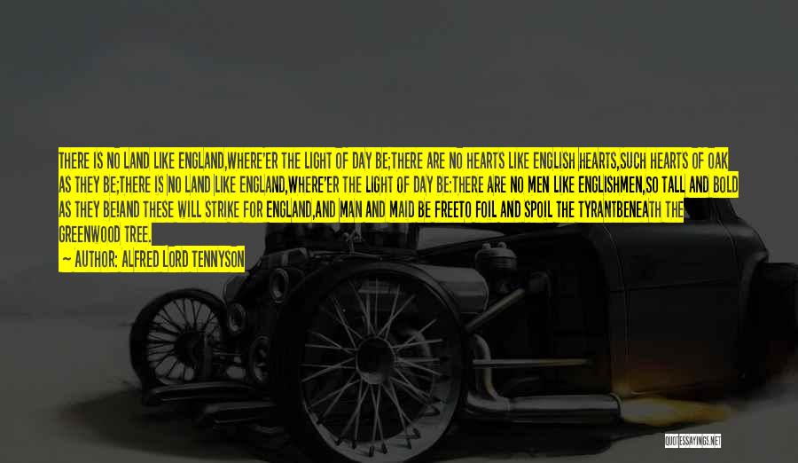 Alfred Lord Tennyson Quotes: There Is No Land Like England,where'er The Light Of Day Be;there Are No Hearts Like English Hearts,such Hearts Of Oak