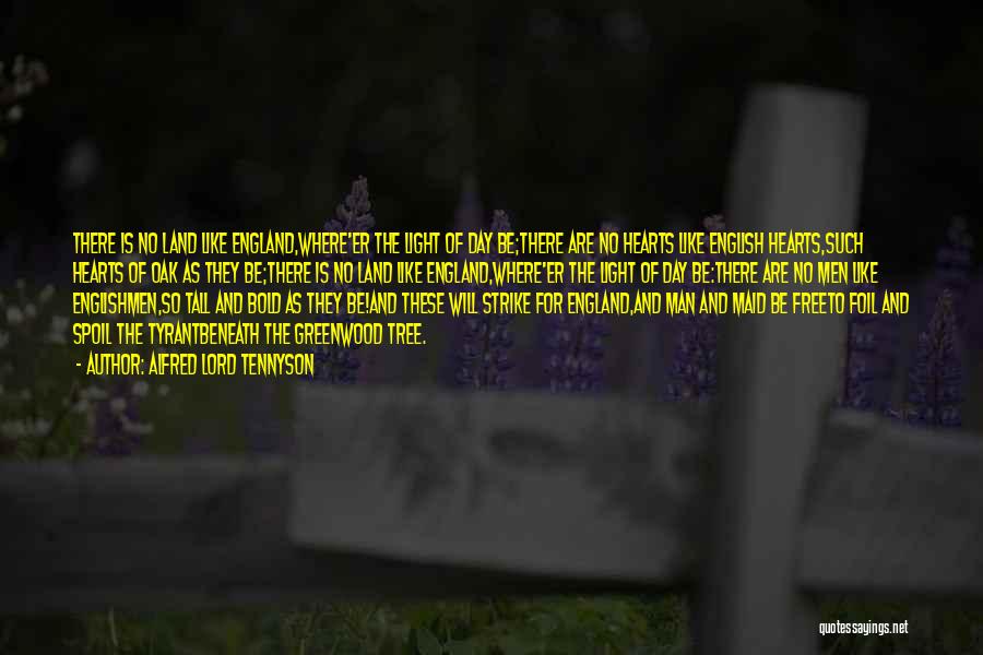 Alfred Lord Tennyson Quotes: There Is No Land Like England,where'er The Light Of Day Be;there Are No Hearts Like English Hearts,such Hearts Of Oak