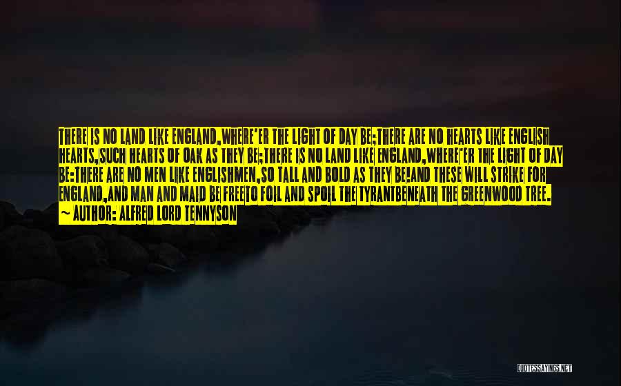 Alfred Lord Tennyson Quotes: There Is No Land Like England,where'er The Light Of Day Be;there Are No Hearts Like English Hearts,such Hearts Of Oak