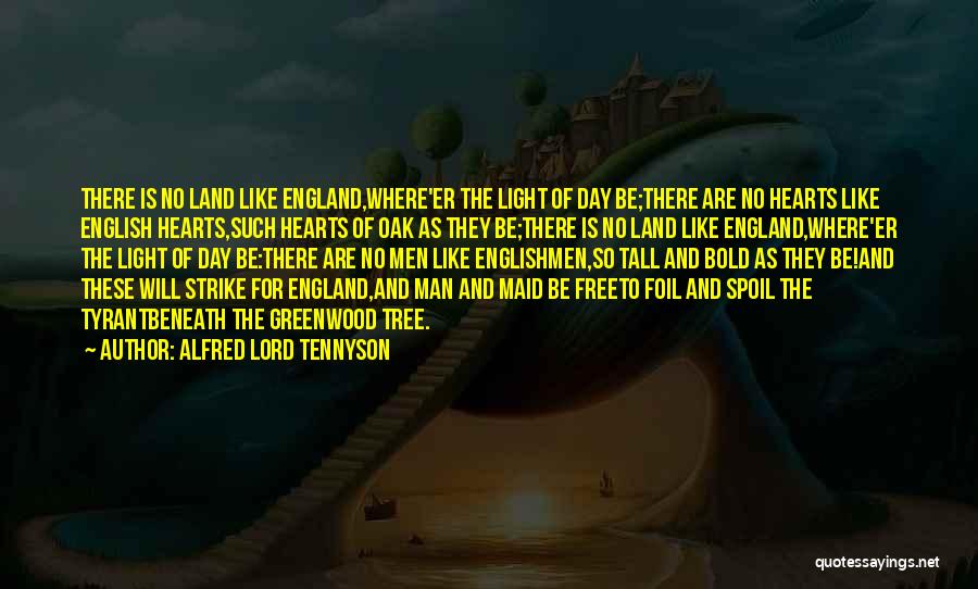 Alfred Lord Tennyson Quotes: There Is No Land Like England,where'er The Light Of Day Be;there Are No Hearts Like English Hearts,such Hearts Of Oak