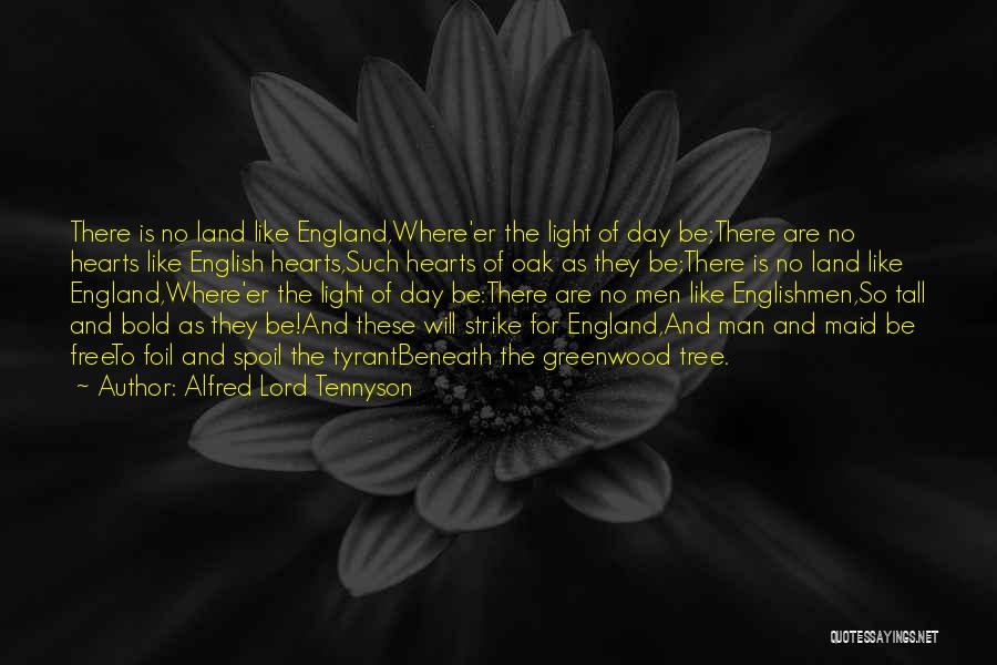 Alfred Lord Tennyson Quotes: There Is No Land Like England,where'er The Light Of Day Be;there Are No Hearts Like English Hearts,such Hearts Of Oak