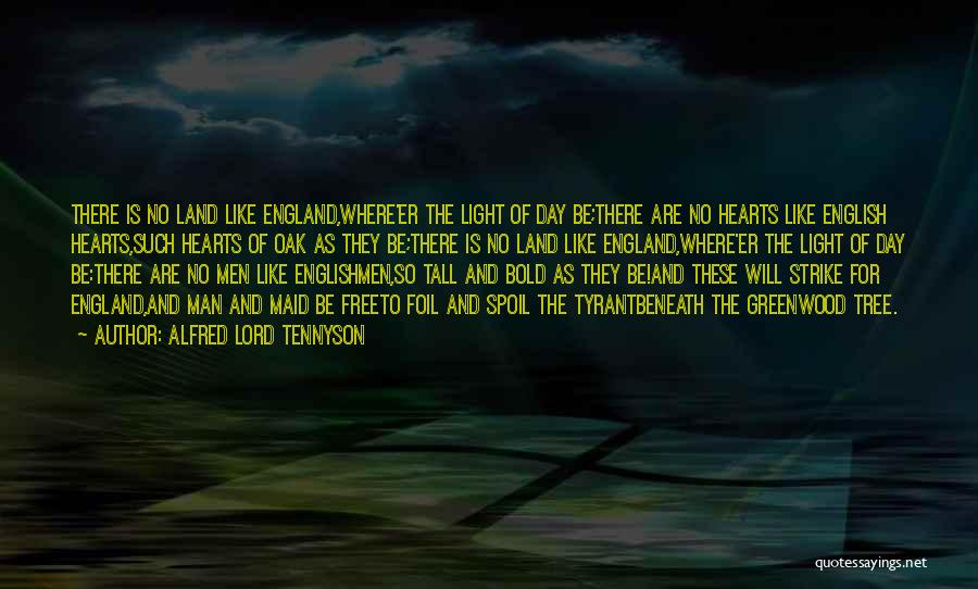 Alfred Lord Tennyson Quotes: There Is No Land Like England,where'er The Light Of Day Be;there Are No Hearts Like English Hearts,such Hearts Of Oak