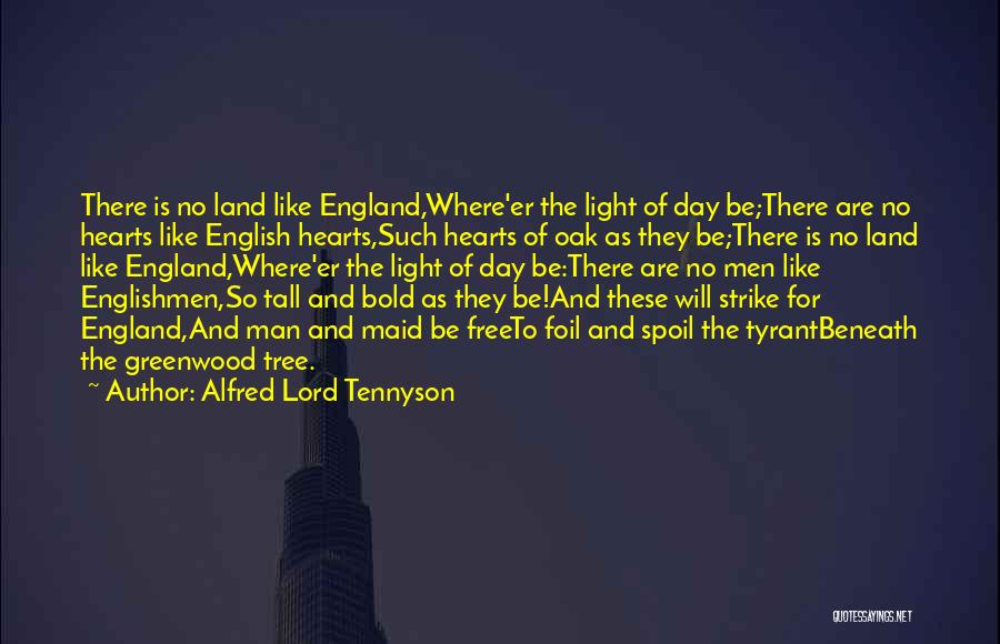 Alfred Lord Tennyson Quotes: There Is No Land Like England,where'er The Light Of Day Be;there Are No Hearts Like English Hearts,such Hearts Of Oak