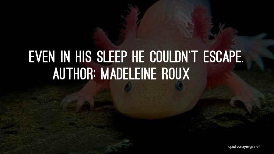 Madeleine Roux Quotes: Even In His Sleep He Couldn't Escape.