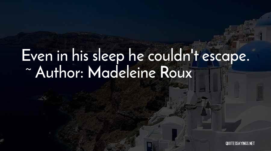 Madeleine Roux Quotes: Even In His Sleep He Couldn't Escape.