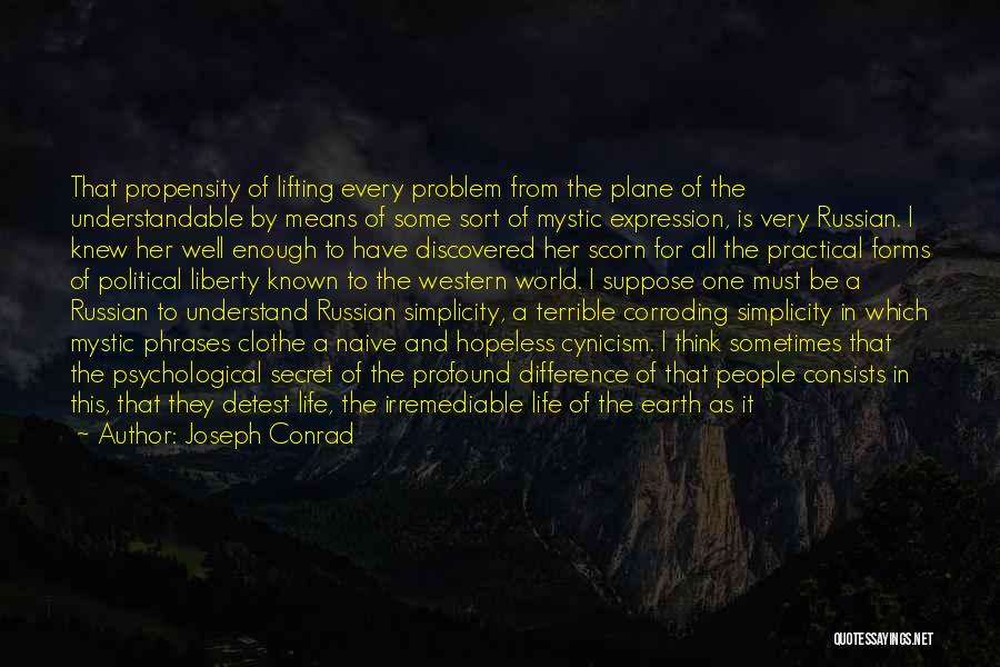 Joseph Conrad Quotes: That Propensity Of Lifting Every Problem From The Plane Of The Understandable By Means Of Some Sort Of Mystic Expression,