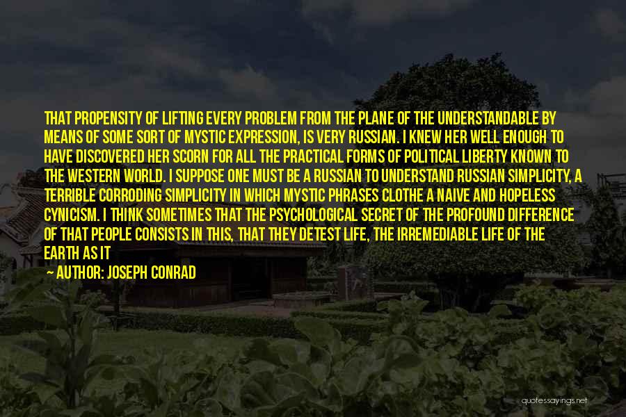 Joseph Conrad Quotes: That Propensity Of Lifting Every Problem From The Plane Of The Understandable By Means Of Some Sort Of Mystic Expression,