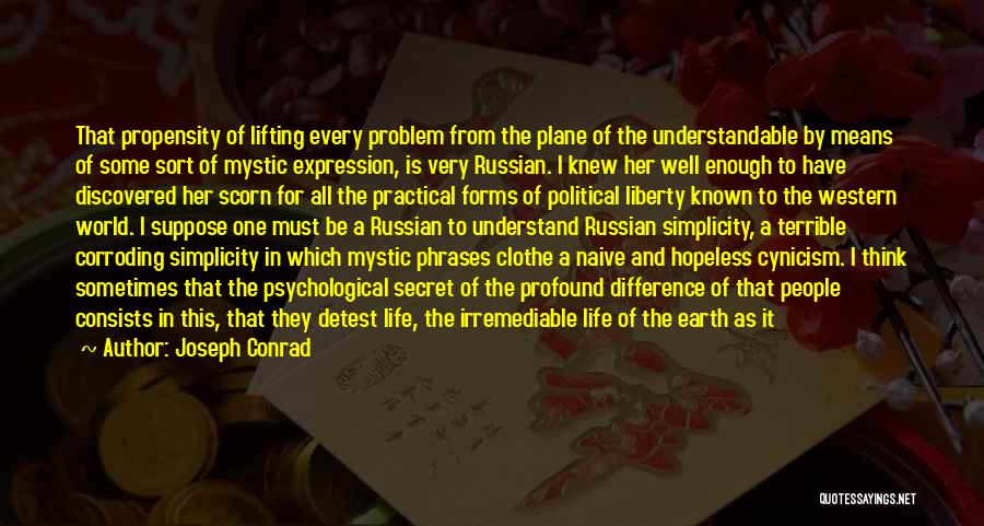 Joseph Conrad Quotes: That Propensity Of Lifting Every Problem From The Plane Of The Understandable By Means Of Some Sort Of Mystic Expression,