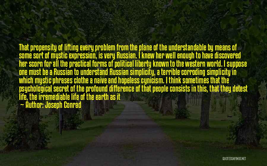 Joseph Conrad Quotes: That Propensity Of Lifting Every Problem From The Plane Of The Understandable By Means Of Some Sort Of Mystic Expression,