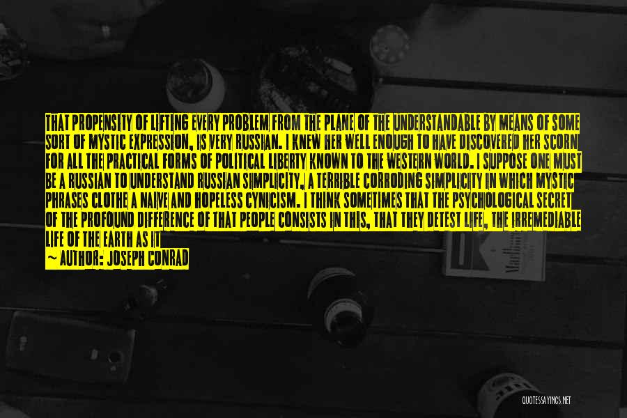 Joseph Conrad Quotes: That Propensity Of Lifting Every Problem From The Plane Of The Understandable By Means Of Some Sort Of Mystic Expression,