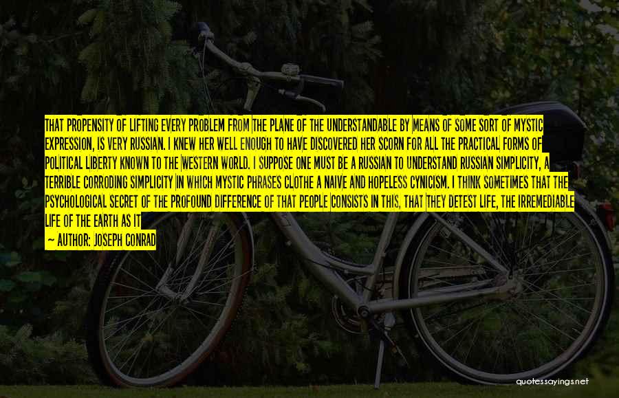 Joseph Conrad Quotes: That Propensity Of Lifting Every Problem From The Plane Of The Understandable By Means Of Some Sort Of Mystic Expression,