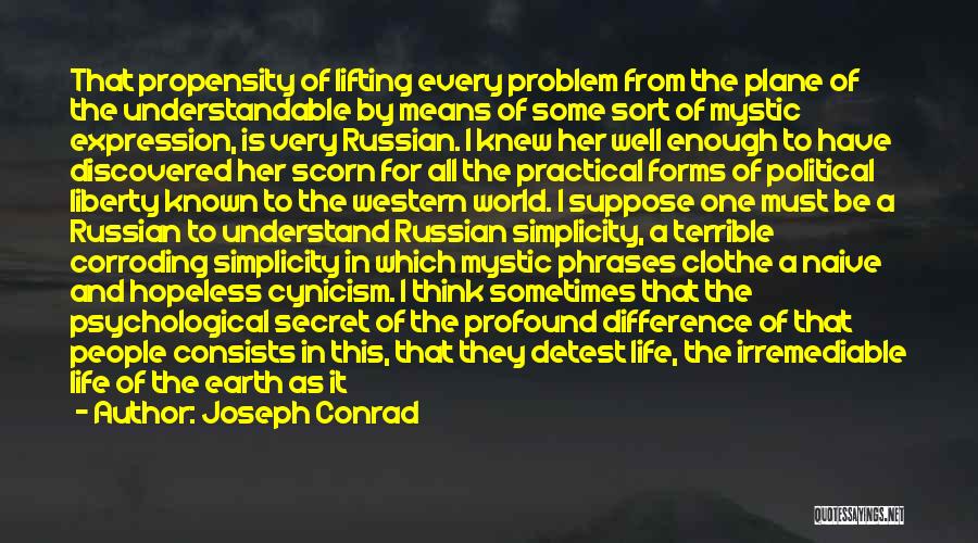 Joseph Conrad Quotes: That Propensity Of Lifting Every Problem From The Plane Of The Understandable By Means Of Some Sort Of Mystic Expression,