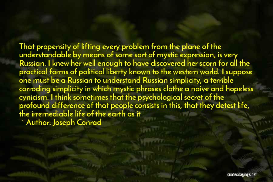 Joseph Conrad Quotes: That Propensity Of Lifting Every Problem From The Plane Of The Understandable By Means Of Some Sort Of Mystic Expression,