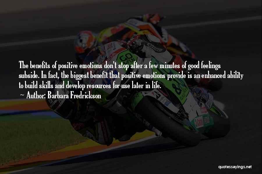 Barbara Fredrickson Quotes: The Benefits Of Positive Emotions Don't Stop After A Few Minutes Of Good Feelings Subside. In Fact, The Biggest Benefit