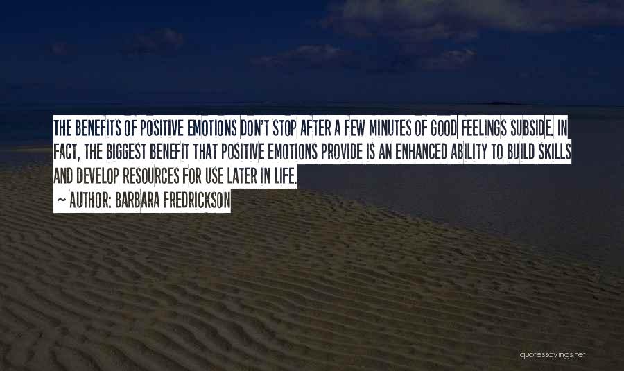 Barbara Fredrickson Quotes: The Benefits Of Positive Emotions Don't Stop After A Few Minutes Of Good Feelings Subside. In Fact, The Biggest Benefit