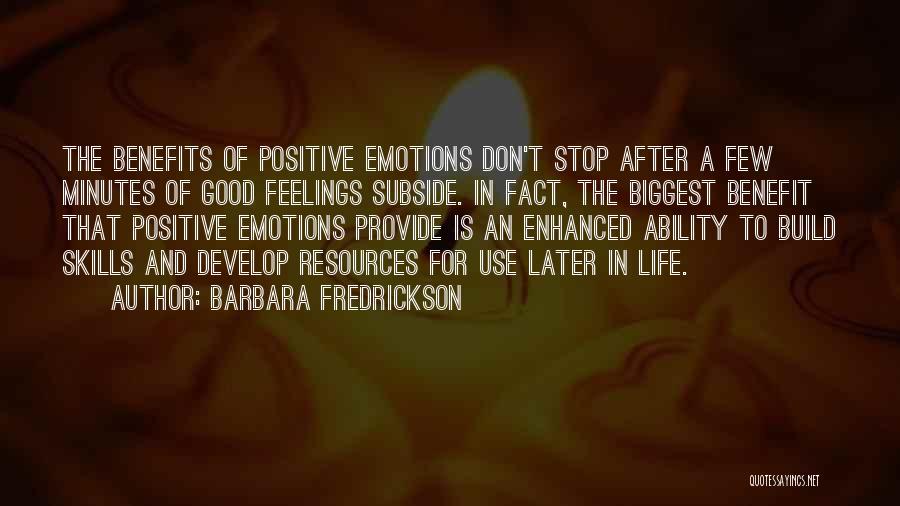 Barbara Fredrickson Quotes: The Benefits Of Positive Emotions Don't Stop After A Few Minutes Of Good Feelings Subside. In Fact, The Biggest Benefit