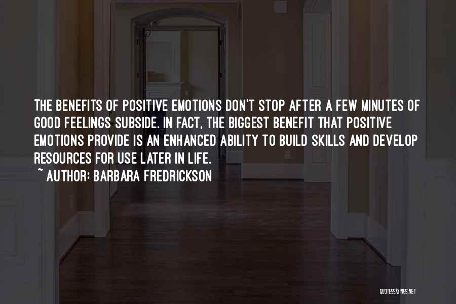 Barbara Fredrickson Quotes: The Benefits Of Positive Emotions Don't Stop After A Few Minutes Of Good Feelings Subside. In Fact, The Biggest Benefit