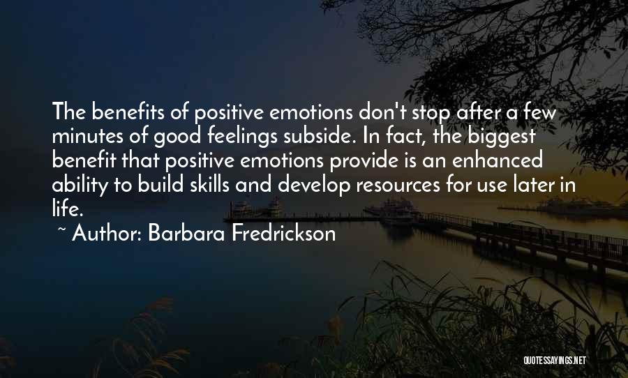 Barbara Fredrickson Quotes: The Benefits Of Positive Emotions Don't Stop After A Few Minutes Of Good Feelings Subside. In Fact, The Biggest Benefit