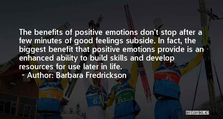 Barbara Fredrickson Quotes: The Benefits Of Positive Emotions Don't Stop After A Few Minutes Of Good Feelings Subside. In Fact, The Biggest Benefit