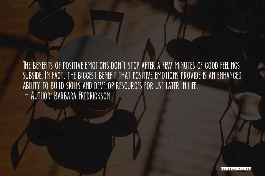 Barbara Fredrickson Quotes: The Benefits Of Positive Emotions Don't Stop After A Few Minutes Of Good Feelings Subside. In Fact, The Biggest Benefit