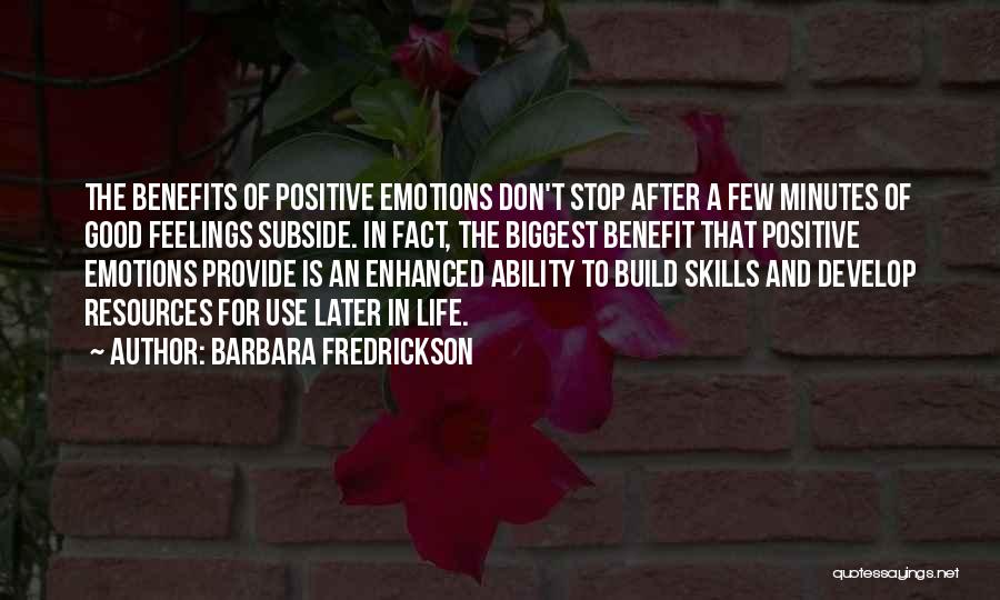 Barbara Fredrickson Quotes: The Benefits Of Positive Emotions Don't Stop After A Few Minutes Of Good Feelings Subside. In Fact, The Biggest Benefit