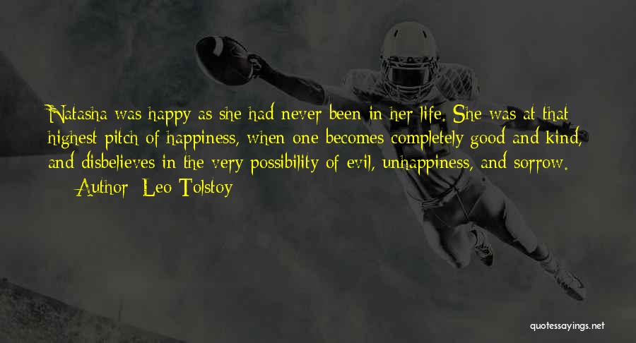 Leo Tolstoy Quotes: Natasha Was Happy As She Had Never Been In Her Life. She Was At That Highest Pitch Of Happiness, When