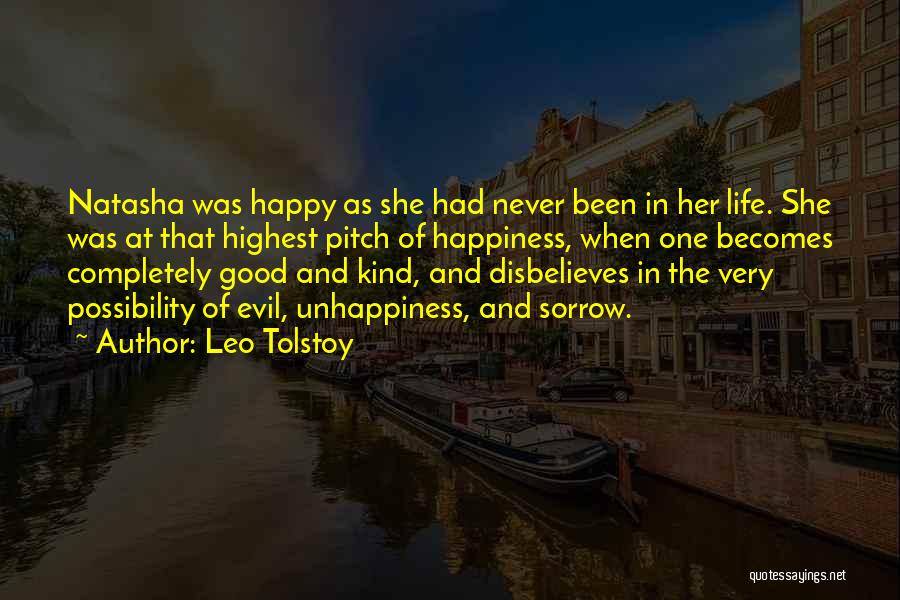 Leo Tolstoy Quotes: Natasha Was Happy As She Had Never Been In Her Life. She Was At That Highest Pitch Of Happiness, When