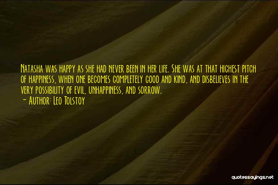 Leo Tolstoy Quotes: Natasha Was Happy As She Had Never Been In Her Life. She Was At That Highest Pitch Of Happiness, When