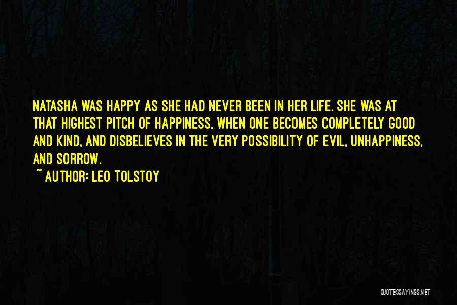 Leo Tolstoy Quotes: Natasha Was Happy As She Had Never Been In Her Life. She Was At That Highest Pitch Of Happiness, When