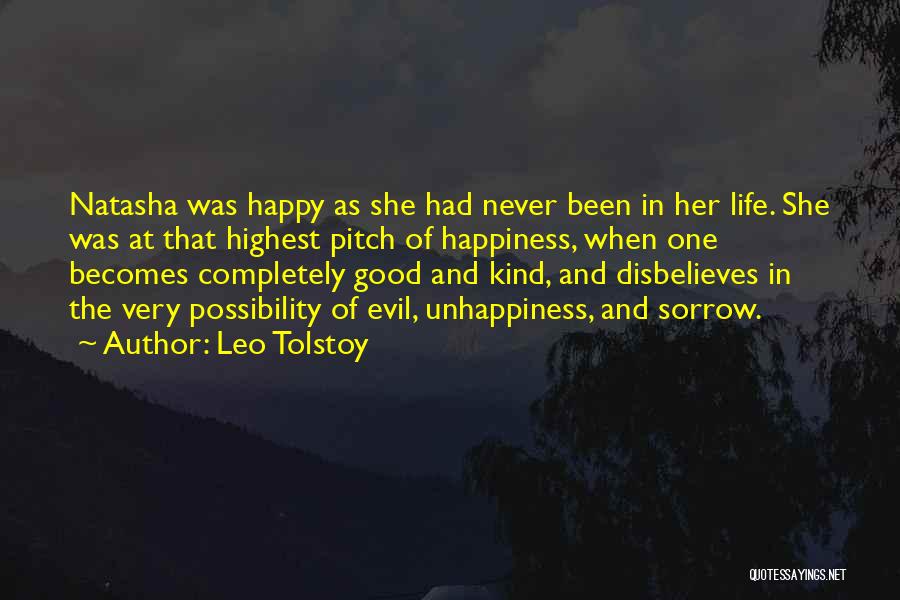 Leo Tolstoy Quotes: Natasha Was Happy As She Had Never Been In Her Life. She Was At That Highest Pitch Of Happiness, When