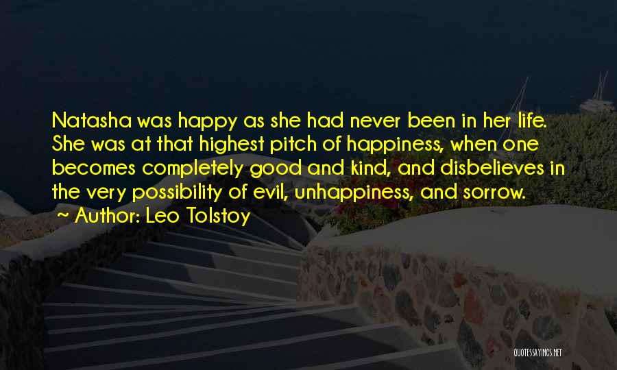 Leo Tolstoy Quotes: Natasha Was Happy As She Had Never Been In Her Life. She Was At That Highest Pitch Of Happiness, When