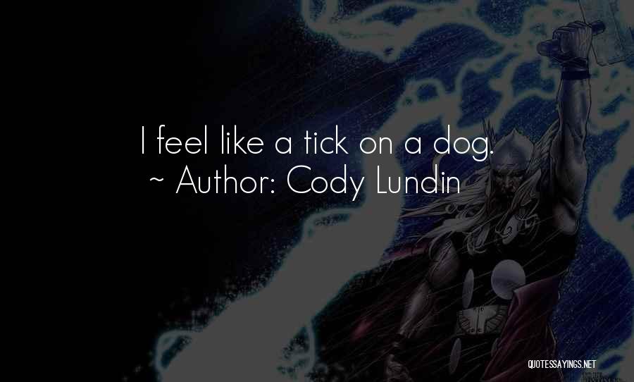 Cody Lundin Quotes: I Feel Like A Tick On A Dog.